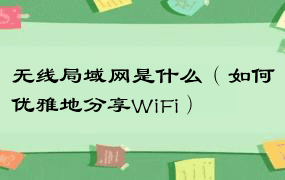 无线局域网是什么（如何优雅地分享WiFi）