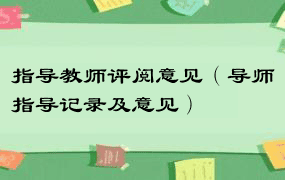 指导教师评阅意见（导师指导记录及意见）