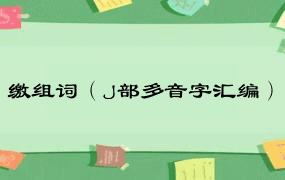 缴组词（J部多音字汇编）