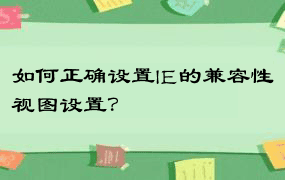 如何正确设置IE的兼容性视图设置？