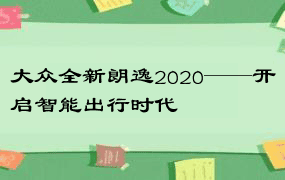 大众全新朗逸2020——开启智能出行时代