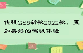 传祺GS8新款2022款：更加美好的驾驭体验