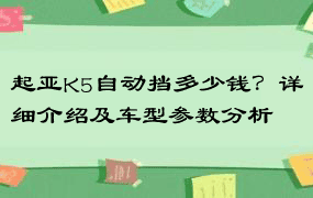 起亚K5自动挡多少钱？详细介绍及车型参数分析