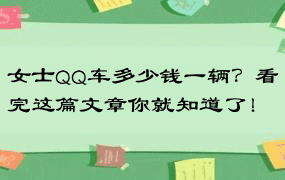 女士QQ车多少钱一辆？看完这篇文章你就知道了！