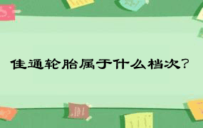 佳通轮胎属于什么档次？