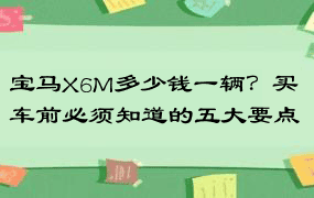 宝马X6M多少钱一辆？买车前必须知道的五大要点