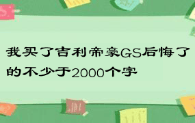 我买了吉利帝豪GS后悔了的不少于2000个字