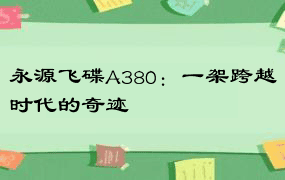 永源飞碟A380：一架跨越时代的奇迹