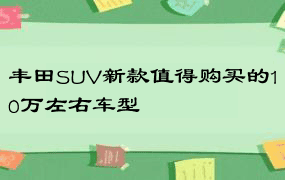 丰田SUV新款值得购买的10万左右车型