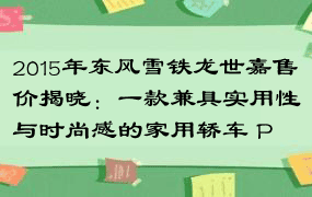 2015年东风雪铁龙世嘉售价揭晓：一款兼具实用性与时尚感的家用轿车 P