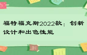 福特福克斯2022款：创新设计和出色性能