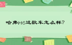 哈弗H6这款车怎么样？