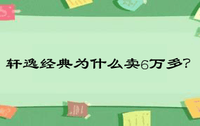 轩逸经典为什么卖6万多？