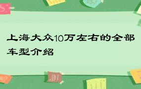 上海大众10万左右的全部车型介绍