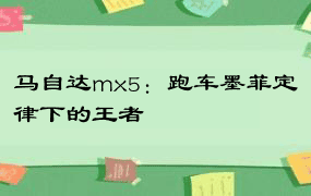 马自达mx5：跑车墨菲定律下的王者