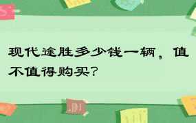 现代途胜多少钱一辆，值不值得购买？