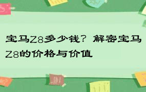 宝马Z8多少钱？解密宝马Z8的价格与价值