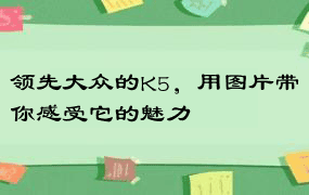 领先大众的K5，用图片带你感受它的魅力