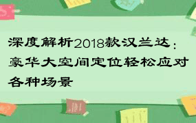 深度解析2018款汉兰达：豪华大空间定位轻松应对各种场景