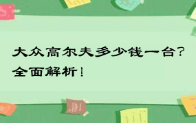 大众高尔夫多少钱一台？全面解析！