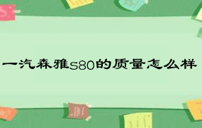 一汽森雅s80的质量怎么样