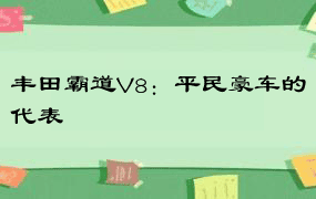 丰田霸道V8：平民豪车的代表