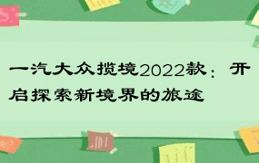 一汽大众揽境2022款：开启探索新境界的旅途