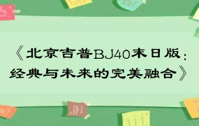 《北京吉普BJ40末日版：经典与未来的完美融合》