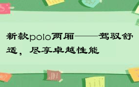 新款polo两厢——驾驭舒适，尽享卓越性能