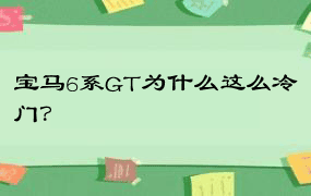 宝马6系GT为什么这么冷门？