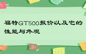 福特GT500报价以及它的性能与外观