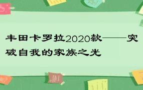 丰田卡罗拉2020款——突破自我的家族之光