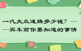 一汽大众速腾多少钱？——买车前你要知道的事情