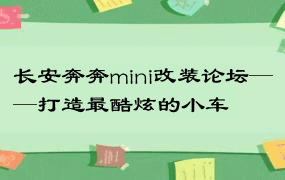 长安奔奔mini改装论坛——打造最酷炫的小车