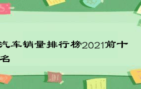 汽车销量排行榜2021前十名