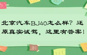 北京汽车BJ40怎么样？还原真实试驾，这里有答案！