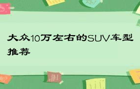 大众10万左右的SUV车型推荐