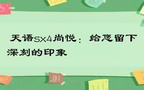  天语sx4尚悦：给您留下深刻的印象