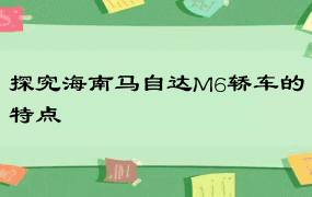 探究海南马自达M6轿车的特点