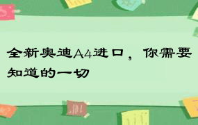 全新奥迪A4进口，你需要知道的一切