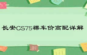 长安CS75裸车价高配详解