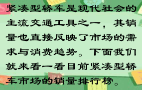 紧凑型轿车是现代社会的主流交通工具之一，其销量也直接反映了市场的需求与消费趋势。下面我们就来看一看目前紧凑型轿车市场的销量排行榜。