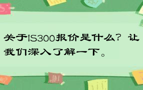 关于IS300报价是什么？让我们深入了解一下。