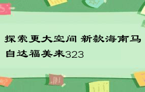 探索更大空间 新款海南马自达福美来323