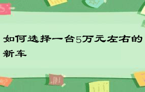 如何选择一台5万元左右的新车