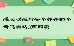 感受动感与安全并存的全新马自达3两厢版