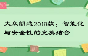 大众朗逸2018款：智能化与安全性的完美结合