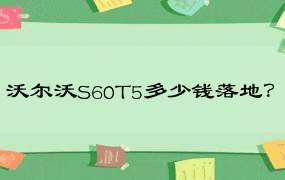 沃尔沃S60T5多少钱落地？