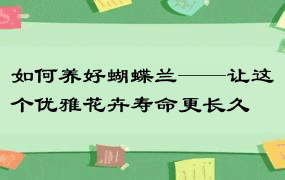 如何养好蝴蝶兰——让这个优雅花卉寿命更长久