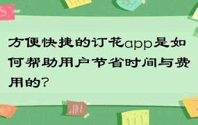 方便快捷的订花app是如何帮助用户节省时间与费用的？